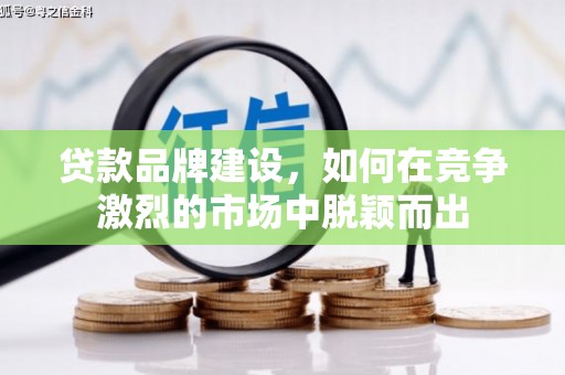 淮上贷款品牌建设，如何在竞争激烈的市场中脱颖而出