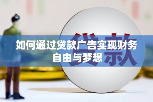 淮上如何通过贷款广告实现财务自由与梦想