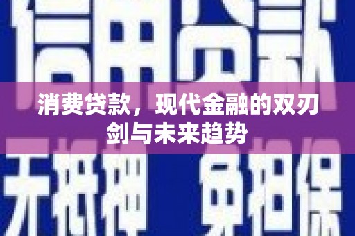 淮上消费贷款，现代金融的双刃剑与未来趋势