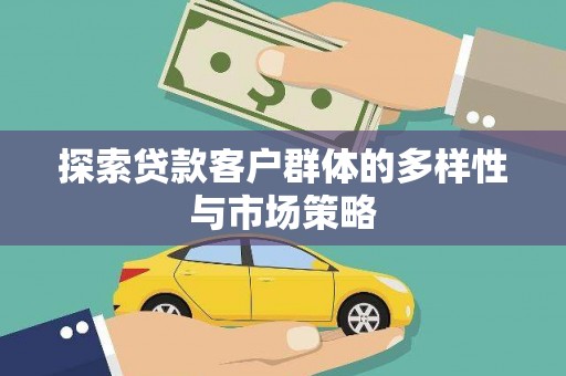 淮上探索贷款客户群体的多样性与市场策略
