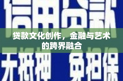 淮上贷款文化创作，金融与艺术的跨界融合