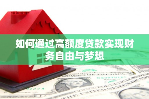 淮上如何通过高额度贷款实现财务自由与梦想