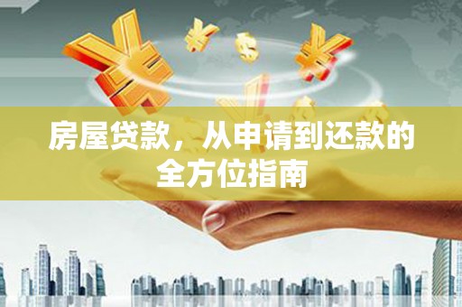 淮上房屋贷款，从申请到还款的全方位指南