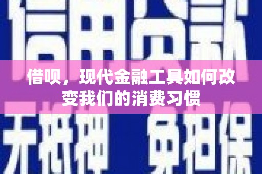 淮上借呗，现代金融工具如何改变我们的消费习惯