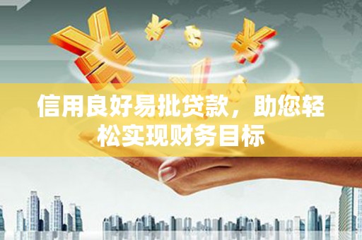 淮上信用良好易批贷款，助您轻松实现财务目标