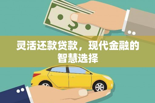 淮上灵活还款贷款，现代金融的智慧选择