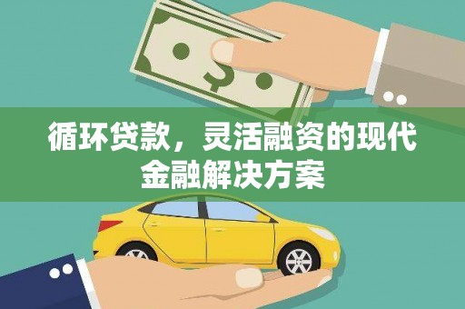 淮上循环贷款，灵活融资的现代金融解决方案