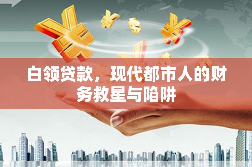淮上白领贷款，现代都市人的财务救星与陷阱