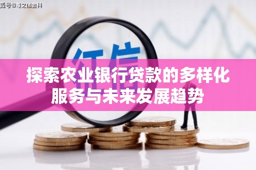 淮上探索农业银行贷款的多样化服务与未来发展趋势