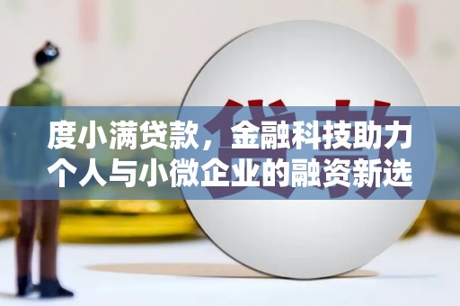淮上度小满贷款，金融科技助力个人与小微企业的融资新选择