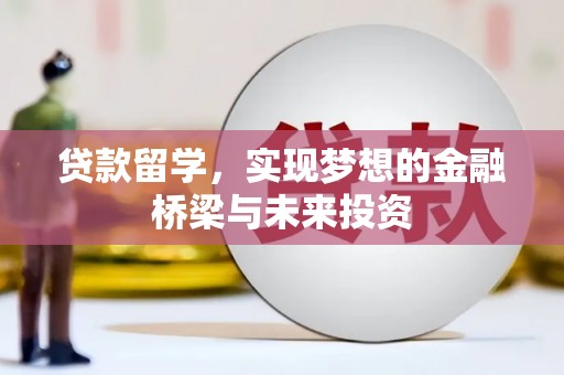 淮上贷款留学，实现梦想的金融桥梁与未来投资