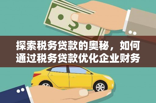 淮上探索税务贷款的奥秘，如何通过税务贷款优化企业财务