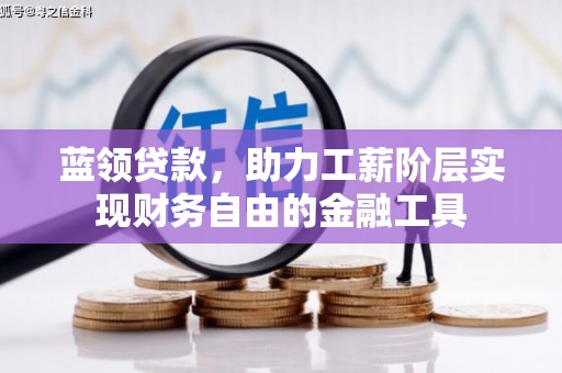 淮上蓝领贷款，助力工薪阶层实现财务自由的金融工具