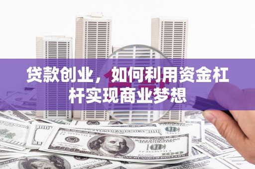 淮上贷款创业，如何利用资金杠杆实现商业梦想
