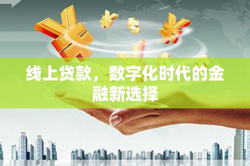 淮上线上贷款，数字化时代的金融新选择