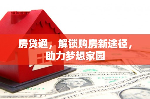 淮上房贷通，解锁购房新途径，助力梦想家园
