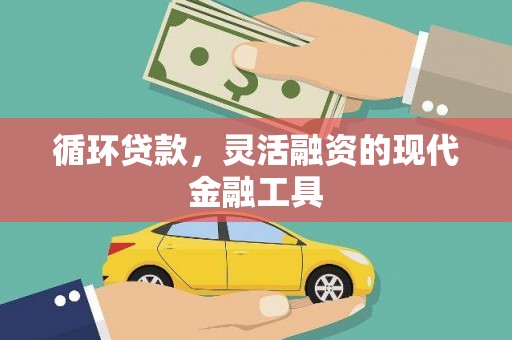 淮上循环贷款，灵活融资的现代金融工具