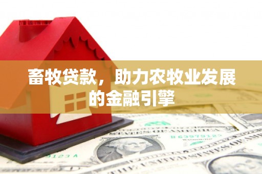 淮上畜牧贷款，助力农牧业发展的金融引擎