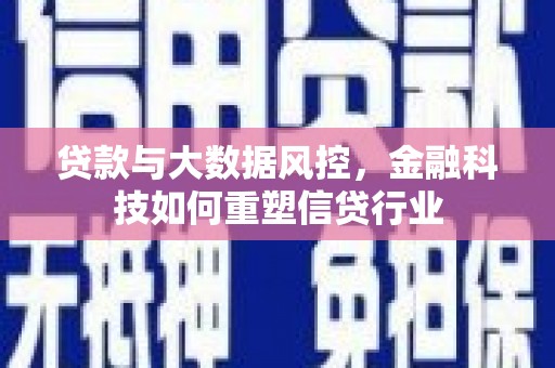 淮上贷款与大数据风控，金融科技如何重塑信贷行业