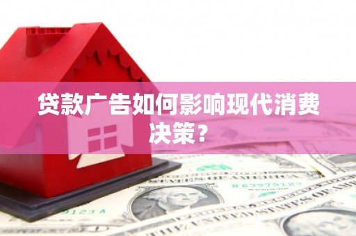 淮上贷款广告如何影响现代消费决策？