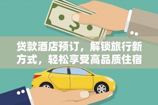 淮上贷款酒店预订，解锁旅行新方式，轻松享受高品质住宿