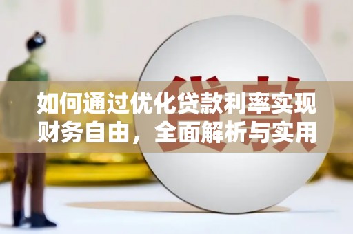 淮上如何通过优化贷款利率实现财务自由，全面解析与实用策略