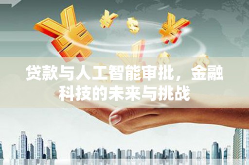 淮上贷款与人工智能审批，金融科技的未来与挑战