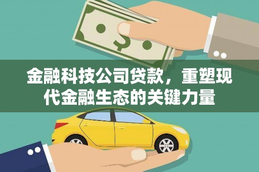 淮上金融科技公司贷款，重塑现代金融生态的关键力量