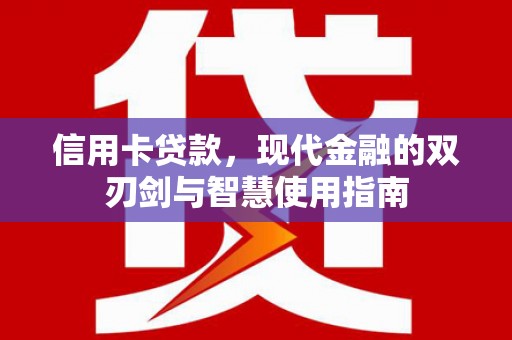 淮上信用卡贷款，现代金融的双刃剑与智慧使用指南
