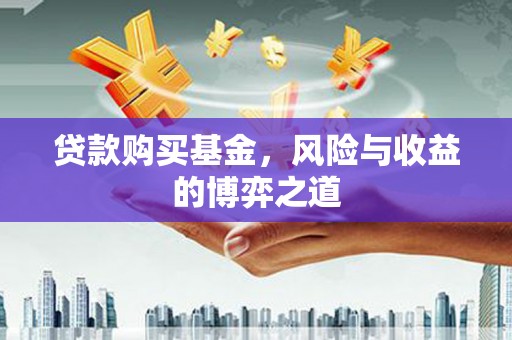 淮上贷款购买基金，风险与收益的博弈之道