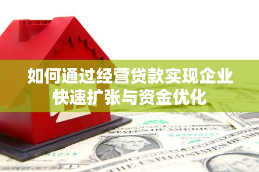 淮上如何通过经营贷款实现企业快速扩张与资金优化