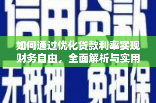 淮上如何通过优化贷款利率实现财务自由，全面解析与实用策略