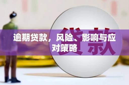 淮上逾期贷款，风险、影响与应对策略