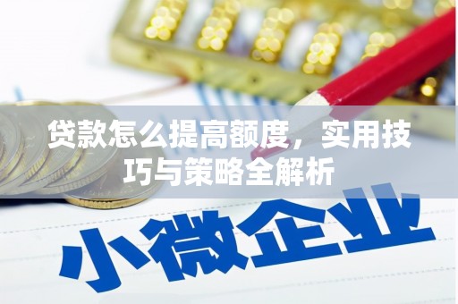 淮上贷款怎么提高额度，实用技巧与策略全解析