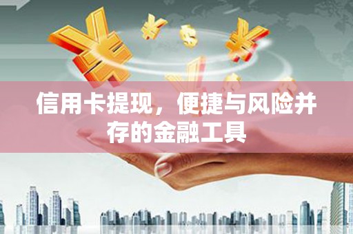 淮上信用卡提现，便捷与风险并存的金融工具