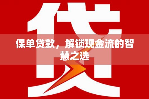 淮上保单贷款，解锁现金流的智慧之选