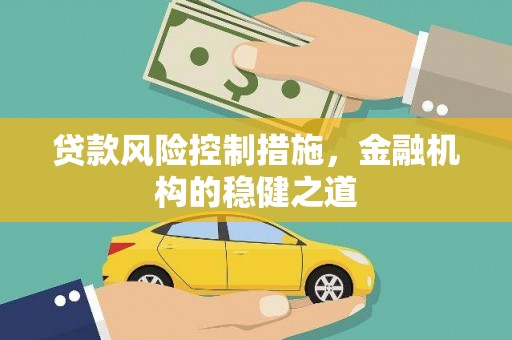 淮上贷款风险控制措施，金融机构的稳健之道