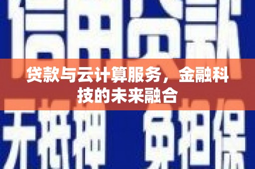 淮上贷款与云计算服务，金融科技的未来融合