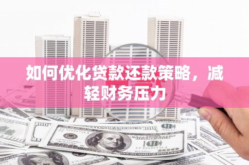 淮上如何优化贷款还款策略，减轻财务压力