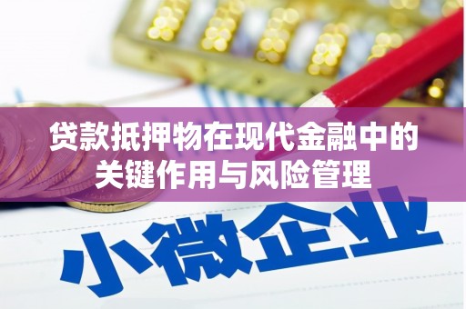 淮上贷款抵押物在现代金融中的关键作用与风险管理