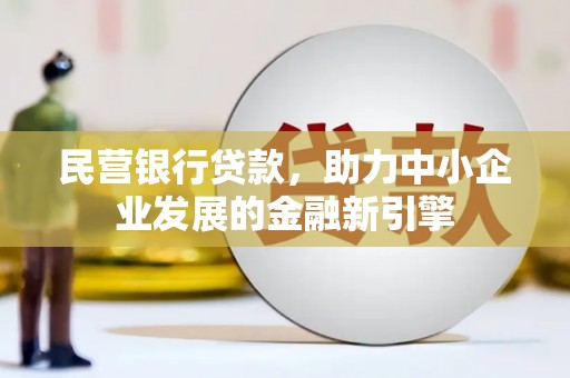 淮上民营银行贷款，助力中小企业发展的金融新引擎
