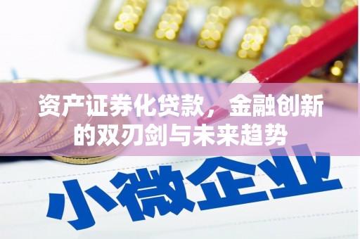 淮上资产证券化贷款，金融创新的双刃剑与未来趋势