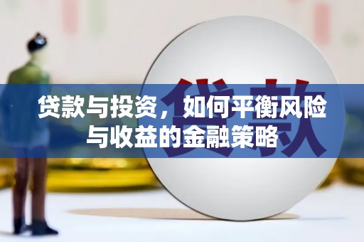 淮上贷款与投资，如何平衡风险与收益的金融策略
