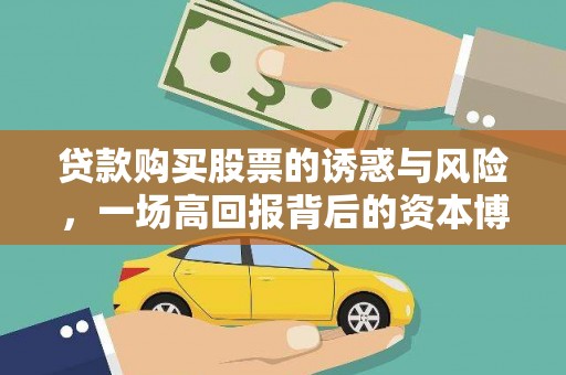 淮上贷款购买股票的诱惑与风险，一场高回报背后的资本博弈