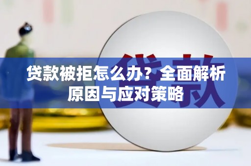 淮上贷款被拒怎么办？全面解析原因与应对策略