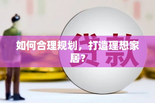淮上如何合理规划，打造理想家居？