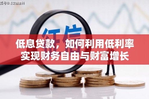 淮上低息贷款，如何利用低利率实现财务自由与财富增长